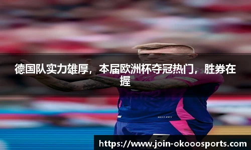 德国队实力雄厚，本届欧洲杯夺冠热门，胜券在握