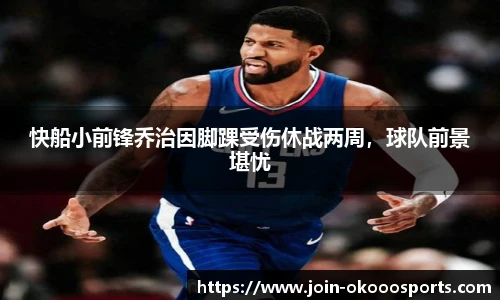 快船小前锋乔治因脚踝受伤休战两周，球队前景堪忧