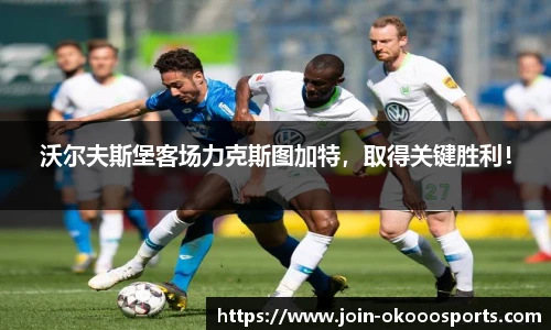 沃尔夫斯堡客场力克斯图加特，取得关键胜利！