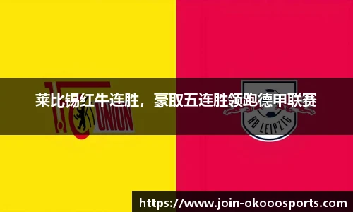 莱比锡红牛连胜，豪取五连胜领跑德甲联赛