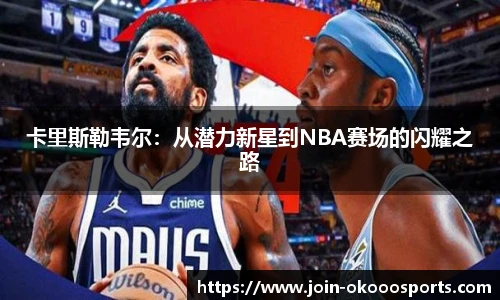 卡里斯勒韦尔：从潜力新星到NBA赛场的闪耀之路