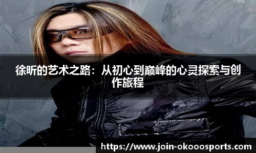 徐昕的艺术之路:从初心到巅峰的心灵探索与创作旅程