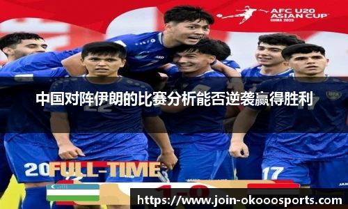 中国对阵伊朗的比赛分析能否逆袭赢得胜利